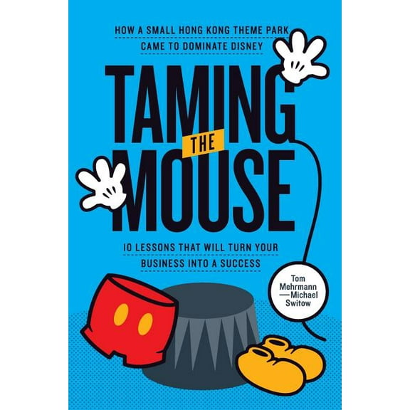 Taming the Mouse : How a Small Hong Kong Theme Park Came to Dominate Disney (Paperback)