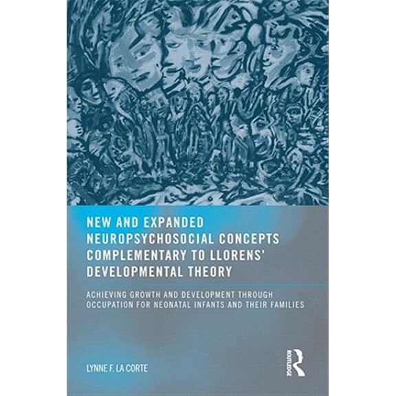 Pre-Owned New and Expanded Neuropsychosocial Concepts Complementary to Llorens' Developmental Theory: Achieving Growth and Development through Occupation for Neonatal Paperback