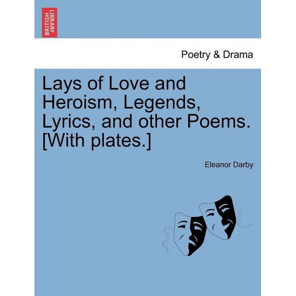 Lays of Love and Heroism, Legends, Lyrics, and Other Poems. [With Plates.] (Paperback)