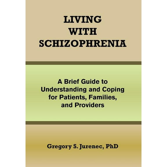 Living With Schizophrenia : A Brief Guide to Understanding and Coping for Patients, Families, and Providers