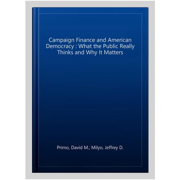 Pre-Owned Campaign Finance and American Democracy : What the Public Really Thinks and Why It Matters (Edition 1) (Hardcover)