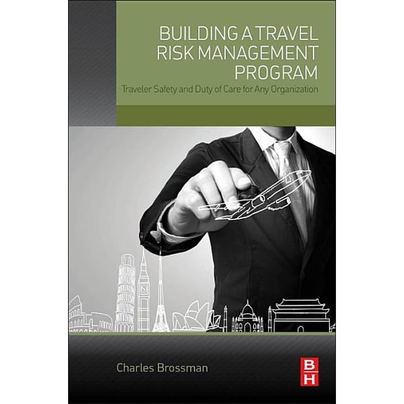 Building a Travel Risk Management Program: Traveler Safety and Duty of Care for Any Organization, (Paperback)