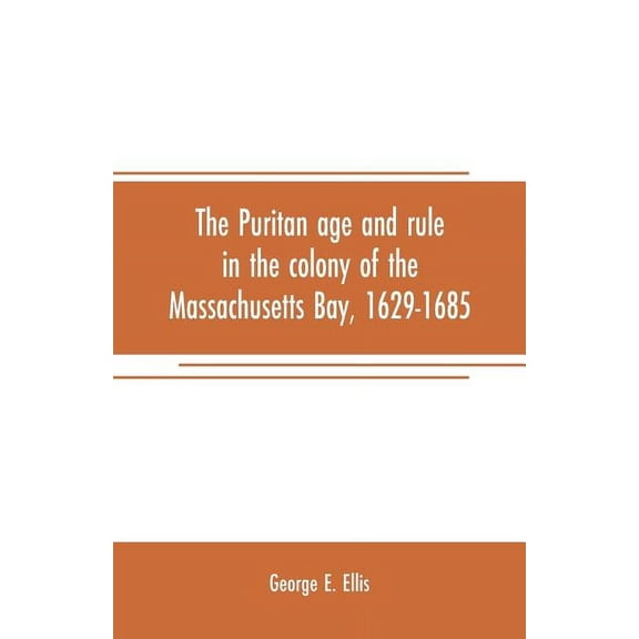 The Puritan age and rule in the colony of the Massachusetts Bay, 1629-1685, (Paperback)