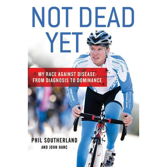 Not Dead Yet: My Race Against Disease: From Diagnosis to Dominance, (Paperback)