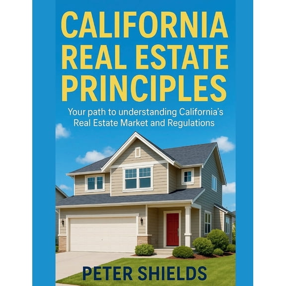 California Real Estate Principles: Your path to understanding California's Real Estate Market and Regulations, (Paperback)