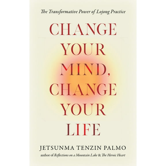 Change Your Mind, Change Your Life: The Transformative Power of Lojong Practice, (Paperback)