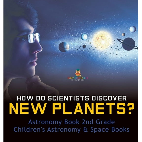 How Do Scientists Discover New Planets? Astronomy Book 2nd Grade Children's Astronomy & Space Books, (Hardcover)