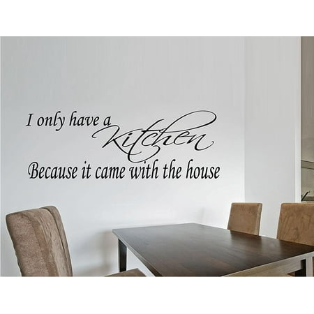 Decal ~ I ONLY HAVE A KITCHEN BECAUSE IT CAME WITH THE HOUSE ~ WALL DECAL, 12
