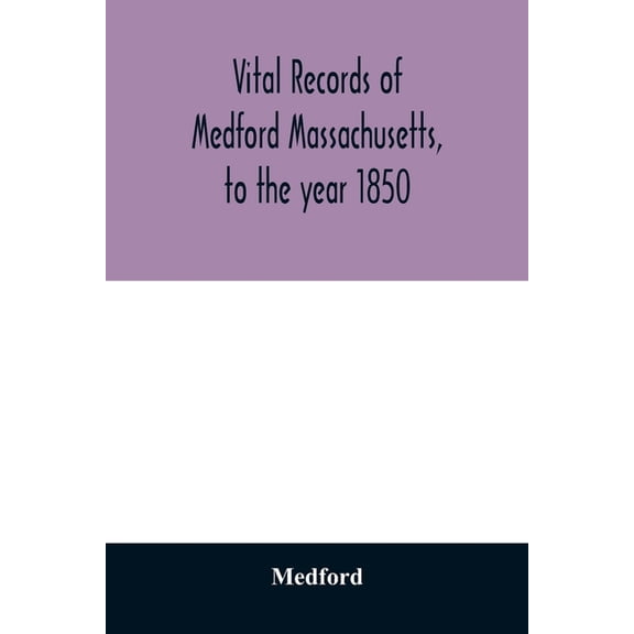 Vital records of Medford Massachusetts, to the year 1850, (Paperback)