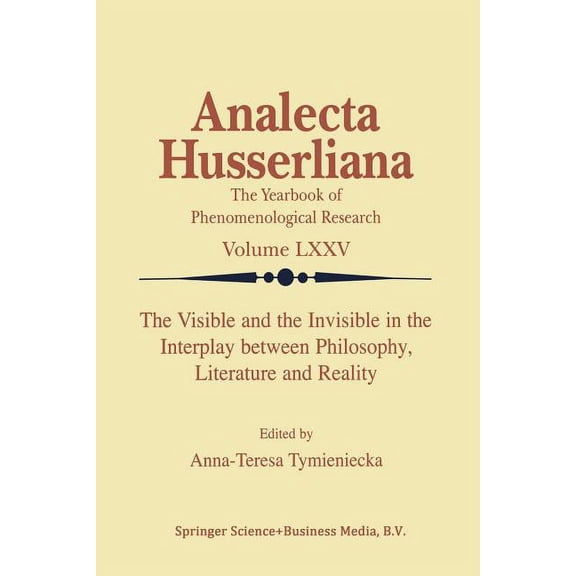 Analecta Husserliana The Visible and the Invisible in the Interplay Between Philosophy, Literature and Reality, Book 75, (Paperback)