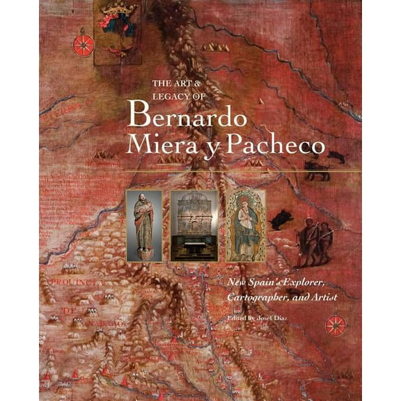 The Art & Legacy of Bernardo Miera y Pacheco : New Spain's Explorer, Cartographer, and Artist (Hardcover)