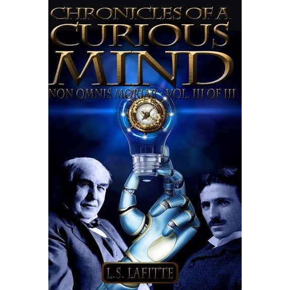 Chronicles of a Curious Mind: Non Omnis Moriar - Vol. III of III