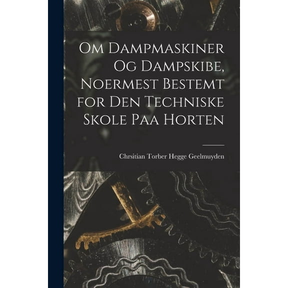 Om Dampmaskiner Og Dampskibe, Noermest Bestemt for Den Techniske Skole Paa Horten (Paperback)
