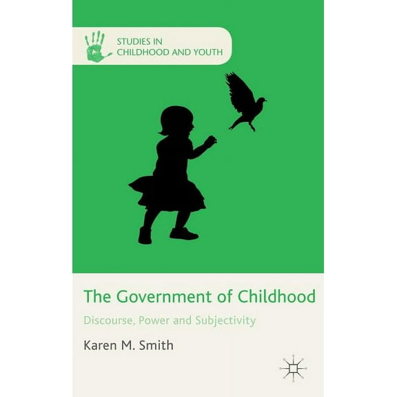 Studies in Childhood and Youth The Government of Childhood: Discourse, Power and Subjectivity, (Hardcover)