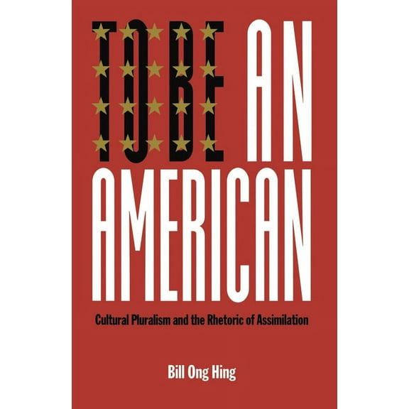 Critical America To Be an American: Cultural Pluralism and the Rhetoric of Assimilation, Book 17, (Hardcover)