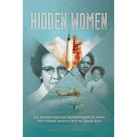 Hidden Women: The African-American Mathematicians of NASA Who Helped America Win the Space Race -