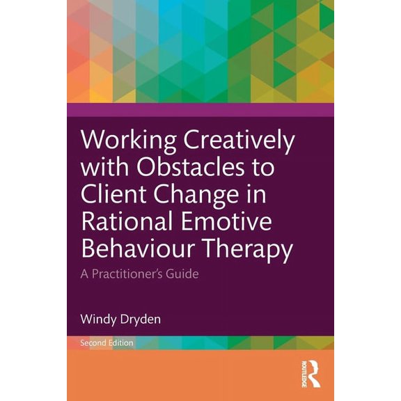 Working Creatively with Obstacles to Client Change in Rational Emotive Behaviour Therapy: A Practitioner's Guide, (Paperback)