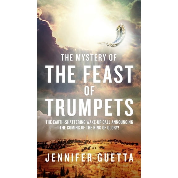The Mystery of the Feast of Trumpets: The earth-shattering wake-up call announcing the coming of the King of Glory!, (Hardcover)