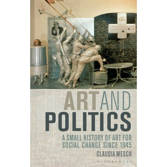 Art and Politics: A Small History of Art for Social Change Since 1945, (Paperback)