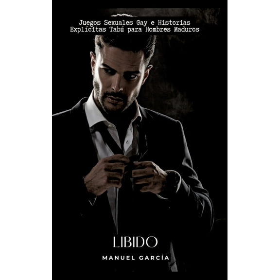 Libido: Juegos Sexuales Gay e Historias Explícitas Tabú para Hombres Maduros (Hardcover)
