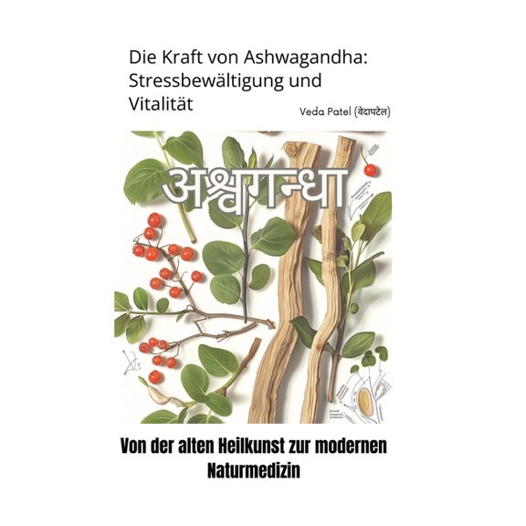 Die Kraft von Ashwagandha: Stressbewältigung und Vitalität: Von der alten Heilkunst zur modernen Naturmedizin, (Hardcover)
