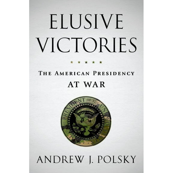 Elusive Victories: The American Presidency at War, (Hardcover)