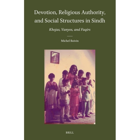 Brill's Indological Library Devotion, Religious Authority, and Social Structures in Sindh: Khojas, Vanyos, and Faqirs, Book 60, (Hardcover)