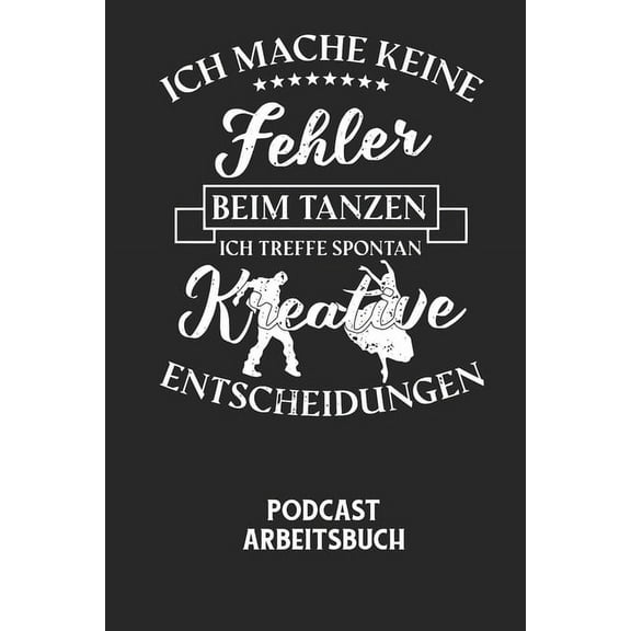 ICH MACHE KEINE FEHLER BEIM TANZEN ICH TREFFE SPONTAN KREATIVE ENTSCHEIDUNGEN - Podcast Arbeitsbuch: Arbeitsbuch für die Erstellung von Aufnahmen - verliere nie wieder den Überblick über deine Projekt