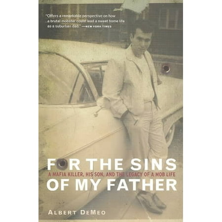 For the Sins of My Father A Mafia Killer His Son and the Legacy of a Mob Life