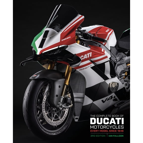 The Complete Book of Ducati Motorcycles Third Edition: Every Model Since 1946, (Hardcover)