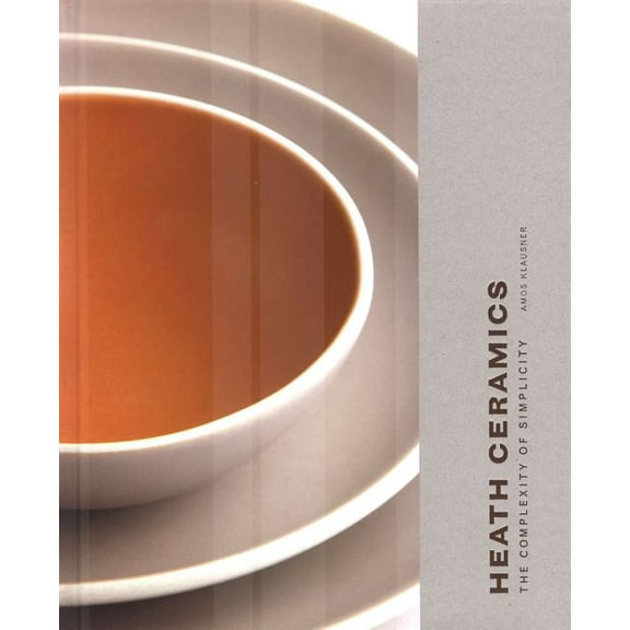 Heath Ceramics: The Complexity of Simplicity (Pottery Books, Books about Ceramics), (Hardcover)