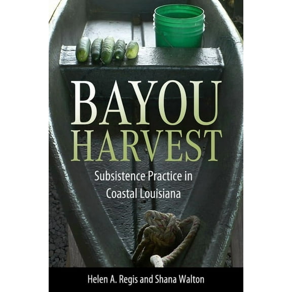 America's Third Coast Bayou Harvest: Subsistence Practice in Coastal Louisiana, (Paperback)