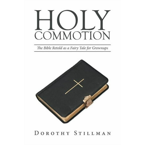 Holy Commotion: The Bible Retold as a Fairy Tale for Grownups (Paperback) by Dorothy Stillman