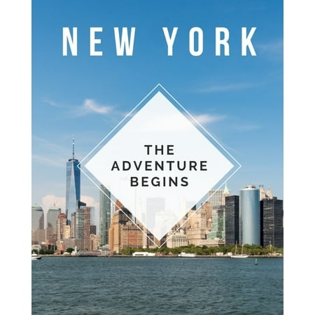 New York - The Adventure Begins: Trip Planner & Travel Journal Notebook To Plan Your Next Vacation In Detail Including Itinerary, Checklists, Calendar, Flight, Hotels & more (Best Flight Itinerary App)