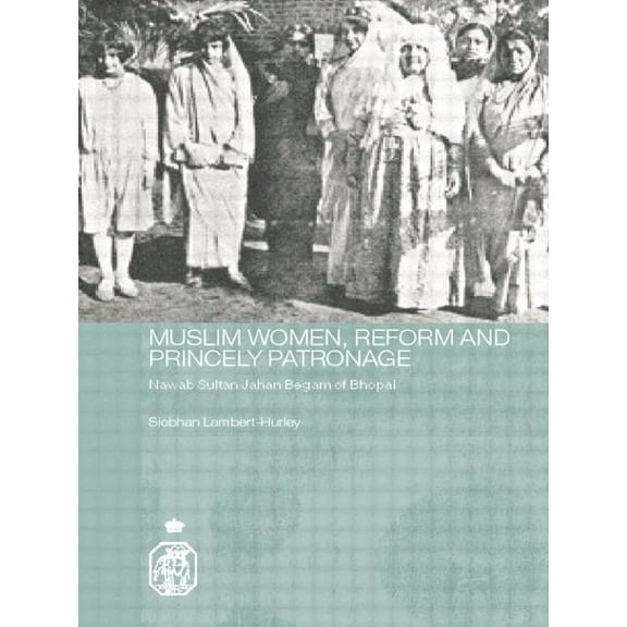 Royal Asiatic Society Books Muslim Women, Reform and Princely Patronage: Nawab Sultan Jahan Begam of Bhopal, (Paperback)