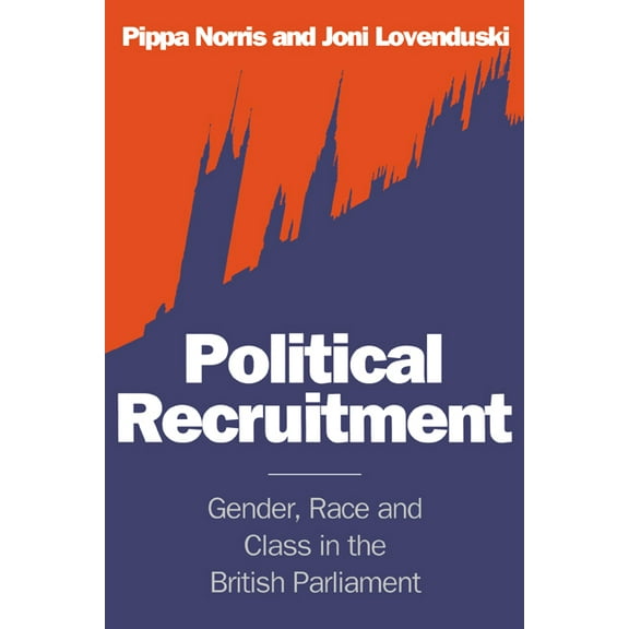 Political Recruitment: Gender, Race and Class in the British Parliament, (Paperback)