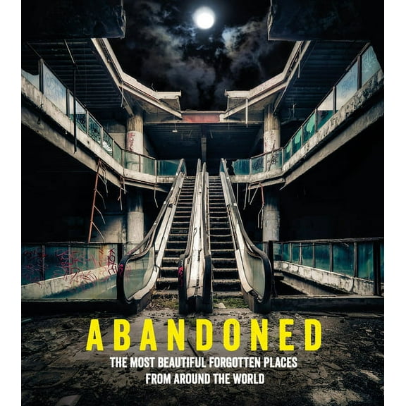 Abandoned: The Most Beautiful Forgotten Places from Around the World, (Hardcover)