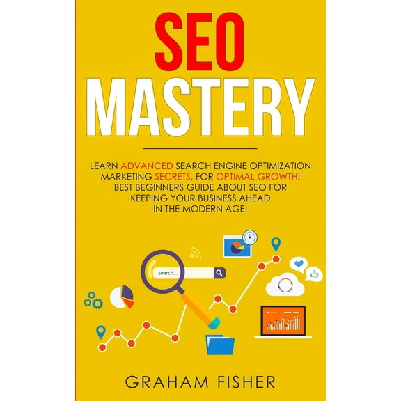 Seo Mastery: Learn Advanced Search Engine Optimization Marketing Secrets, for Optimal Growth! Best Beginners Guide about Seo for Ke Paperback