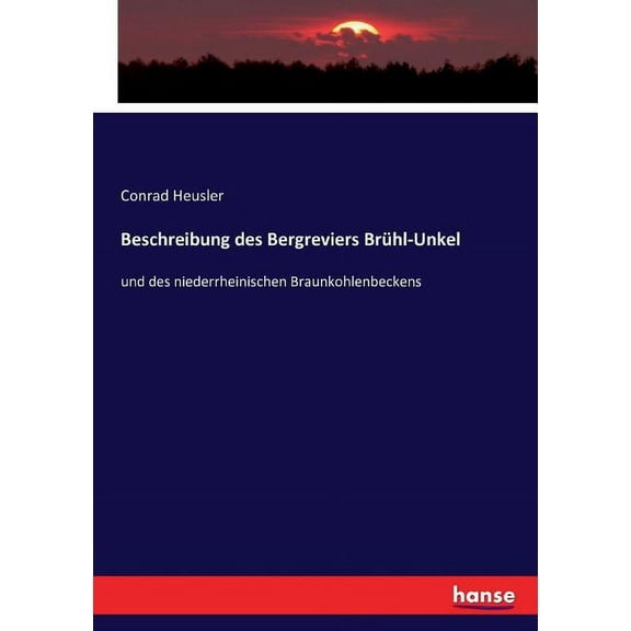 Beschreibung des Bergreviers Brühl-Unkel: und des niederrheinischen Braunkohlenbeckens, (Paperback)