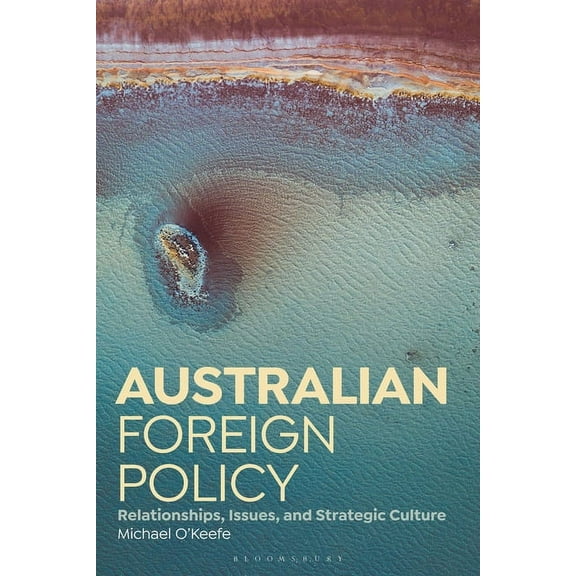 Australian Foreign Policy: Relationships, Issues, and Strategic Culture, (Hardcover)