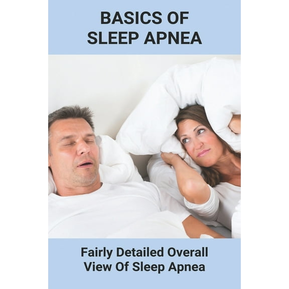 Basics Of Sleep Apnea: Fairly Detailed Overall View Of Sleep Apnea: How To Stop Snoring Permanently (Paperback)