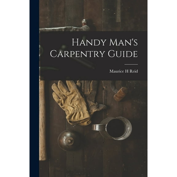 Handy Man's Carpentry Guide, (Paperback)