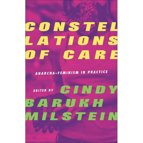 Constellations of Care: Anarcha-Feminism in Practice, (Paperback)