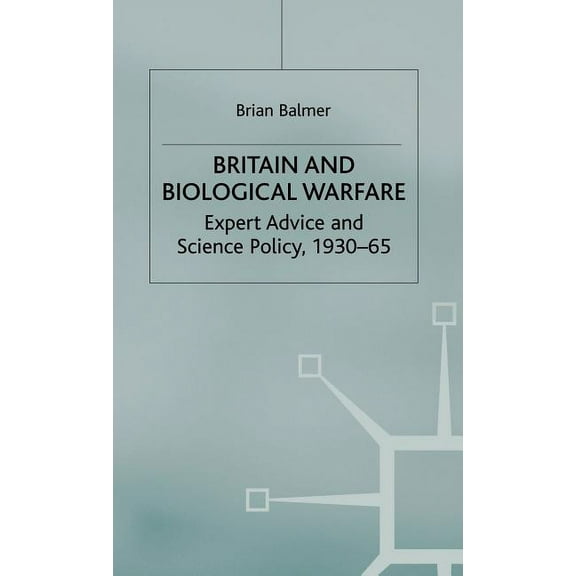 Britain and Biological Warfare: Expert Advice and Science Policy, 1930-65, (Hardcover)