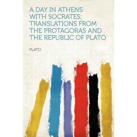 A Day in Athens with Socrates; Translations from the Protagoras and the Republic of Plato