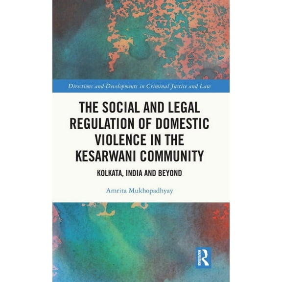 Directions and Developments in Criminal The Social and Legal Regulation of Domestic Violence in The Kesarwani Community: Kolkata, India and Beyond, (Hardcover)