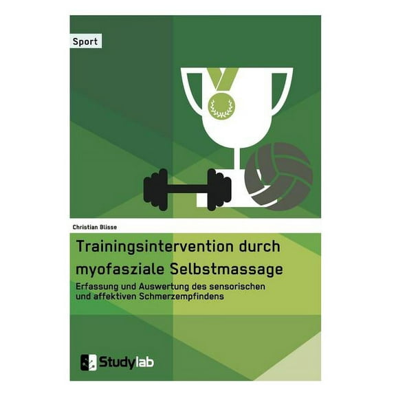 Trainingsintervention durch myofasziale Selbstmassage. Erfassung und Auswertung des sensorischen und affektiven Schmerze, (Paperback)
