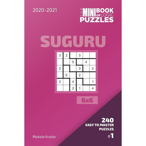Suguru Puzzle Book 6x6: The Mini Book Of Logic Puzzles 2020-2021. Suguru 6x6 - 240 Easy To Master Puzzles. #1 (Paperback)