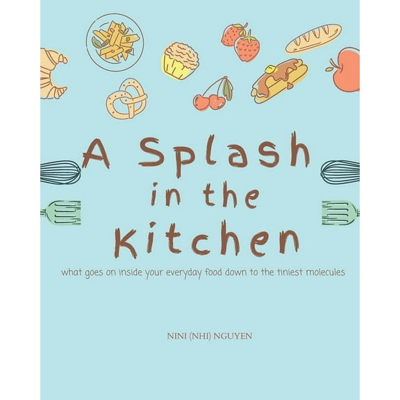 A Splash in the Kitchen: What governs your kitchen down to the tiniest molecules, (Paperback)