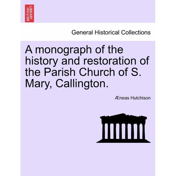 A Monograph of the History and Restoration of the Parish Church of S. Mary, Callington. (Paperback)